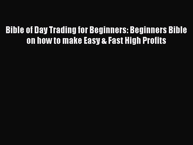 Read Bible of Day Trading for Beginners: Beginners Bible on how to make Easy & Fast High Profits