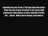 Read LinkedIn Secrets From a Top Executive Recruiter: Want the job of your dreams? It all starts