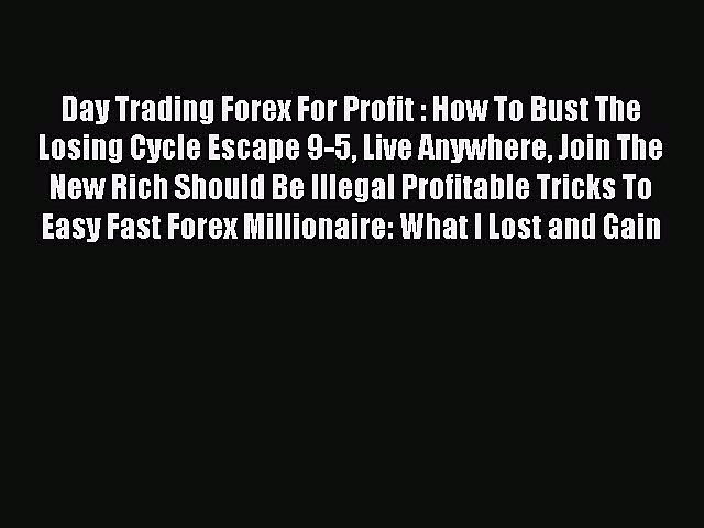 Read Day Trading Forex For Profit : How To Bust The Losing Cycle Escape 9-5 Live Anywhere Join