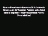 PDF Algarve Memoires de Vacances 2016: Souvenirs Eblouissants de Vacances Passees au Portugal