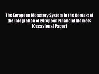 Read The European Monetary System in the Context of the integration of European Financial Markets