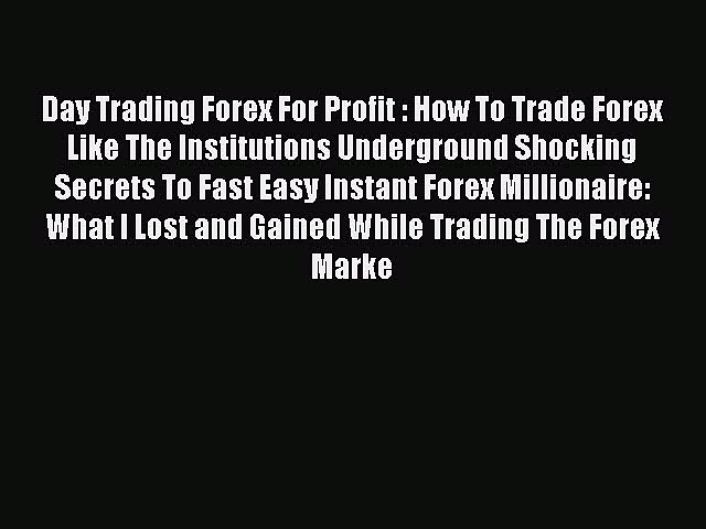 Read Day Trading Forex For Profit : How To Trade Forex Like The Institutions Underground Shocking