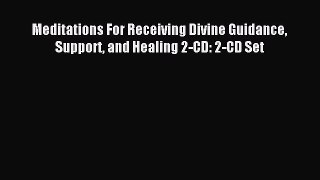 Read Meditations For Receiving Divine Guidance Support and Healing 2-CD: 2-CD Set Ebook Free