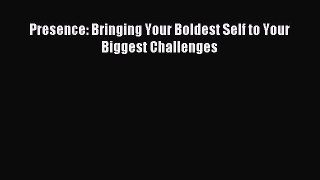 Read Presence: Bringing Your Boldest Self to Your Biggest Challenges Ebook Free