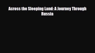 PDF Across the Sleeping Land: A Journey Through Russia PDF Book Free