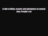 Download A ride to Khiva travels and adventures in central Asia. People's ed PDF Book Free