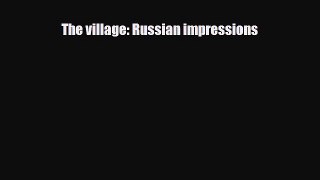 Download The village: Russian impressions PDF Book Free