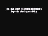 Download The Town Below the Ground: Edinburgh's Legendary Underground City PDF Book Free