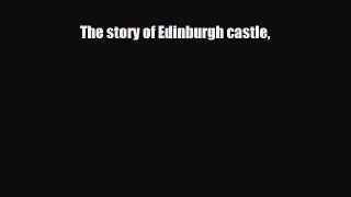 PDF The story of Edinburgh castle Free Books
