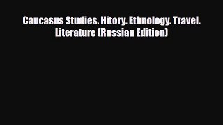 Download Caucasus Studies. Hitory. Ethnology. Travel. Literature (Russian Edition) PDF Book