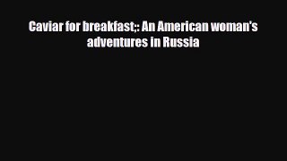 PDF Caviar for breakfast: An American woman's adventures in Russia Free Books