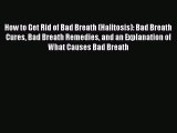 Download How to Get Rid of Bad Breath (Halitosis): Bad Breath Cures Bad Breath Remedies and