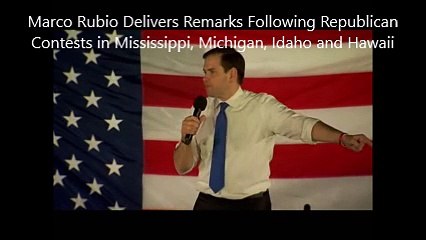 Marco Rubio Delivers Remarks Following Republican Contests in Mississippi, Michigan, Idaho and Hawaii