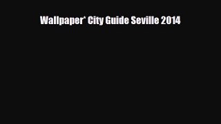 PDF Wallpaper* City Guide Seville 2014 PDF Book Free