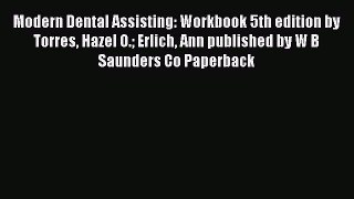 PDF Modern Dental Assisting: Workbook 5th edition by Torres Hazel O. Erlich Ann published by