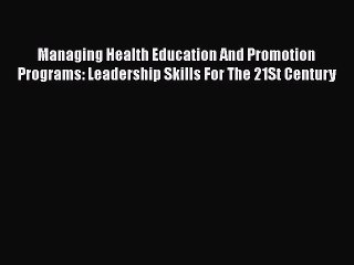 PDF Managing Health Education And Promotion Programs: Leadership Skills For The 21St Century