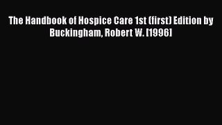 PDF The Handbook of Hospice Care 1st (first) Edition by Buckingham Robert W. [1996] Ebook
