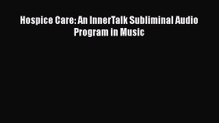 Download Hospice Care: An InnerTalk Subliminal Audio Program in Music Read Online