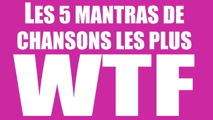 5 mantras de chansons complètement WTF