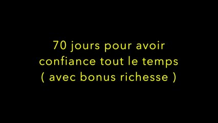 70 jours pour avoir confiance tout le temps + bonus