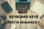 Why keyboard keys are not in sequence ??
