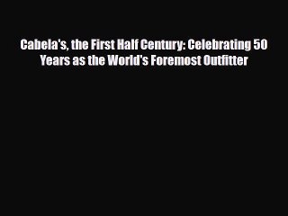 [PDF] Cabela's the First Half Century: Celebrating 50 Years as the World's Foremost Outfitter