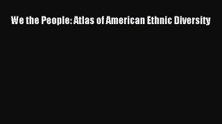Read We the People: Atlas of American Ethnic Diversity Ebook Free