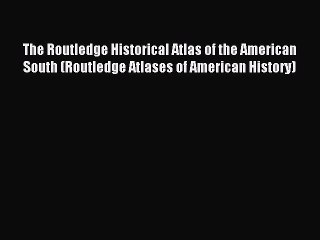 Read The Routledge Historical Atlas of the American South (Routledge Atlases of American History)