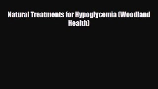 [Download] Natural Treatments for Hypoglycemia (Woodland Health) [Read] Full Ebook