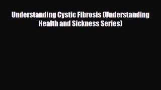 [Download] Understanding Cystic Fibrosis (Understanding Health and Sickness Series) [Read]