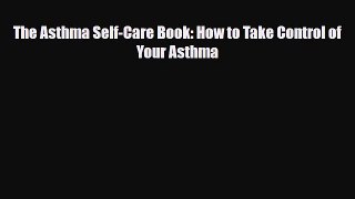 [PDF] The Asthma Self-Care Book: How to Take Control of Your Asthma [Read] Full Ebook