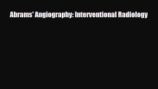 PDF Abrams' Angiography: Interventional Radiology [Read] Full Ebook