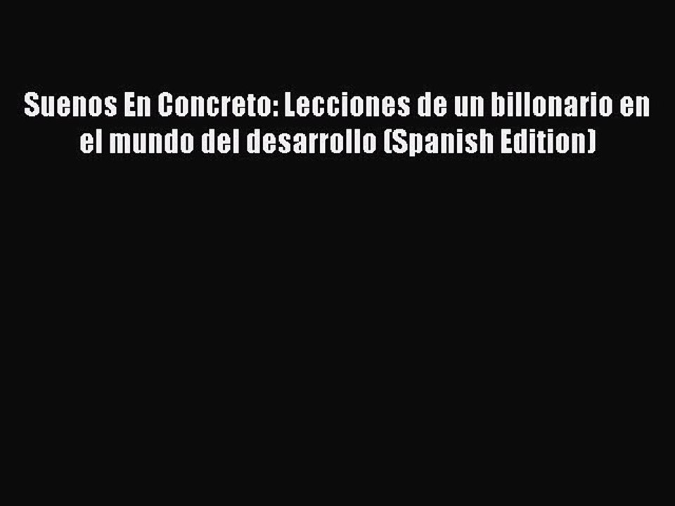 [PDF] Suenos En Concreto: Lecciones de un billonario en el mundo del desarrollo (Spanish Edition)