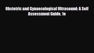 Download Obstetric and Gynaecological Ultrasound: A Self Assessment Guide 1e [Read] Online