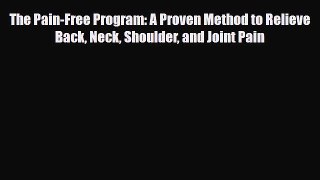 [Download] The Pain-Free Program: A Proven Method to Relieve Back Neck Shoulder and Joint Pain