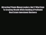 [PDF] Attracting Private Money Lenders: And 17 Vital Keys To Creating Wealth While Building