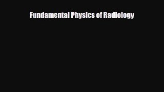 PDF Fundamental Physics of Radiology [PDF] Full Ebook