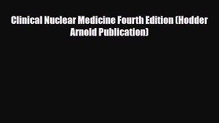 PDF Clinical Nuclear Medicine Fourth Edition (Hodder Arnold Publication) [PDF] Online