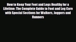 [Download] How to Keep Your Feet and Legs Healthy for a Lifetime: The Complete Guide to Foot