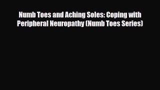 [Download] Numb Toes and Aching Soles: Coping with Peripheral Neuropathy (Numb Toes Series)