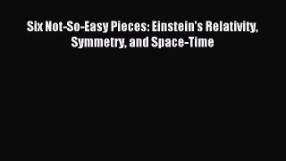 Download Six Not-So-Easy Pieces: Einstein's Relativity Symmetry and Space-Time Ebook Free