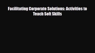 [PDF] Facilitating Corporate Solutions: Activities to Teach Soft Skills Read Full Ebook
