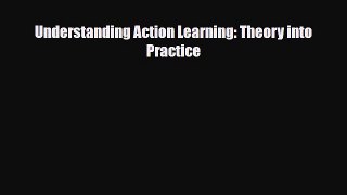 [PDF] Understanding Action Learning: Theory into Practice Read Full Ebook