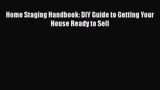 [PDF] Home Staging Handbook: DIY Guide to Getting Your House Ready to Sell [Download] Online