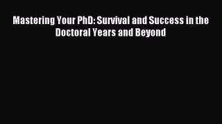 Read Mastering Your PhD: Survival and Success in the Doctoral Years and Beyond Ebook Free