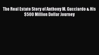 [PDF] The Real Estate Story of Anthony M. Gucciardo & His $500 Million Dollar Journey [Download]