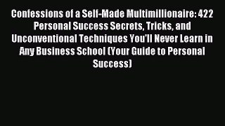 Read Confessions of a Self-Made Multimillionaire: 422 Personal Success Secrets Tricks and Unconventional