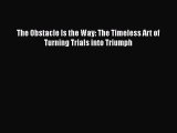 Download The Obstacle Is the Way: The Timeless Art of Turning Trials into Triumph PDF Free