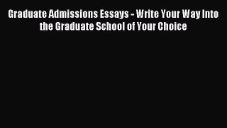 Read Graduate Admissions Essays - Write Your Way Into the Graduate School of Your Choice Ebook