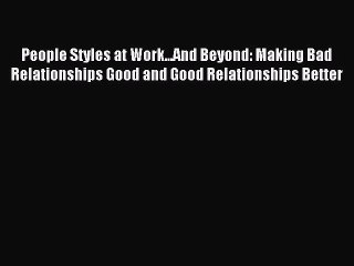 Read People Styles at Work...And Beyond: Making Bad Relationships Good and Good Relationships